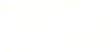 Unsere Öffnungszeiten:

Montag-Freitag: 8.30 - 12.00 Uhr 
                               13.30 - 17.00 Uhr
Samstag:              8.30 - 12.00 Uhr