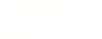 Unsere Öffnungszeiten:
Montag-Freitag: 8.30 – 12.00 Uhr  
                               13.30 – 17.00 Uhr
Samstag:              8.30 – 12.00 Uhr
